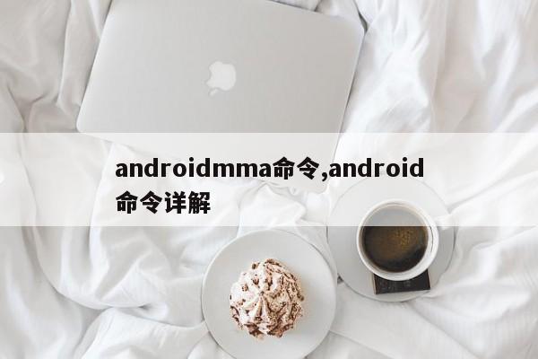 androidmma命令,android命令详解